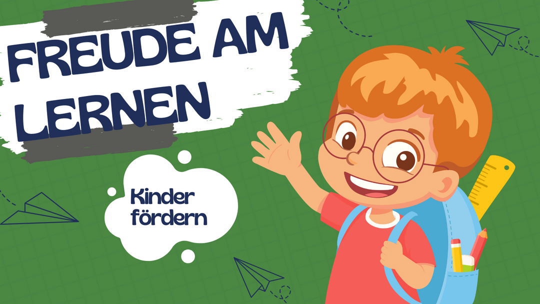 Warum Freude am Lernen so wichtig ist und wie sie diese bei Ihren Kindern fördern