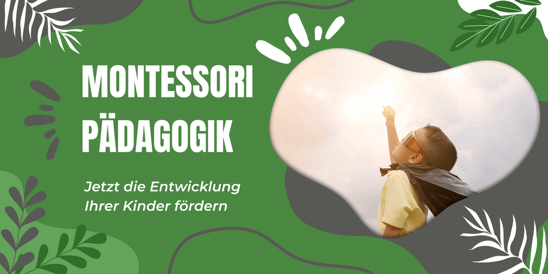 Hintergründe der Montessori Pädagogik und wie Sie damit die Entwicklung Ihres Kindes fördern